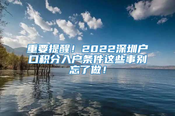 重要提醒！2022深圳户口积分入户条件这些事别忘了做！