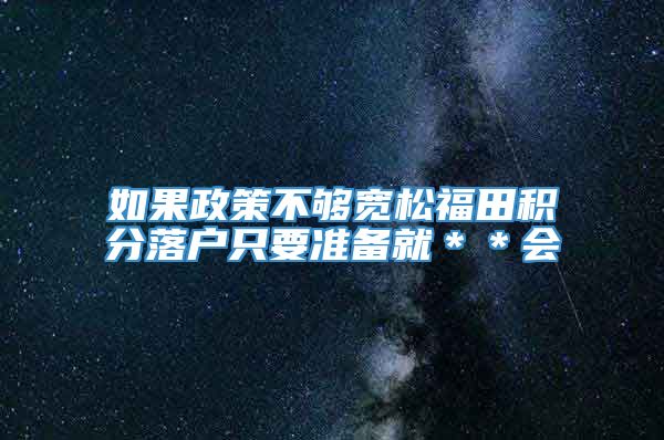 如果政策不够宽松福田积分落户只要准备就＊＊会