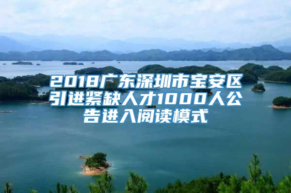 2018广东深圳市宝安区引进紧缺人才1000人公告进入阅读模式