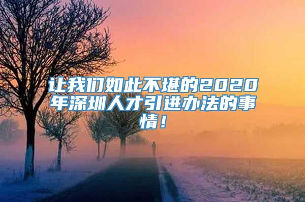 让我们如此不堪的2020年深圳人才引进办法的事情！