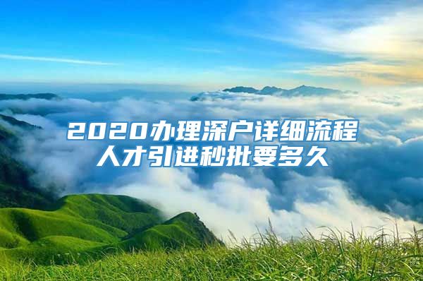 2020办理深户详细流程人才引进秒批要多久