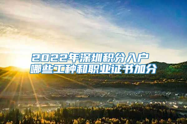 2022年深圳积分入户 哪些工种和职业证书加分