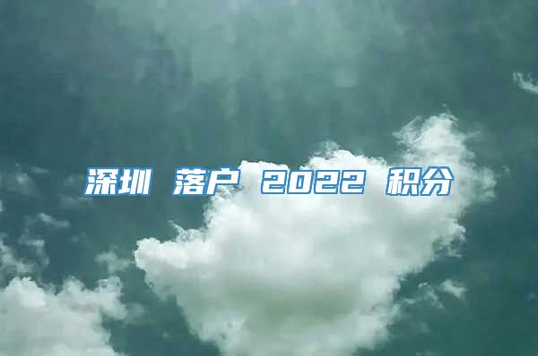 深圳 落户 2022 积分