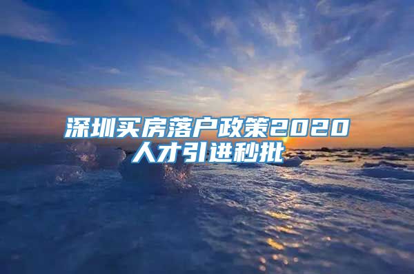 深圳买房落户政策2020人才引进秒批