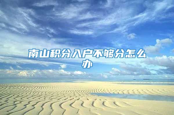 南山积分入户不够分怎么办