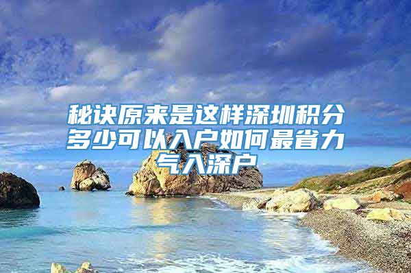 秘诀原来是这样深圳积分多少可以入户如何最省力气入深户