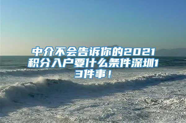 中介不会告诉你的2021积分入户要什么条件深圳13件事！