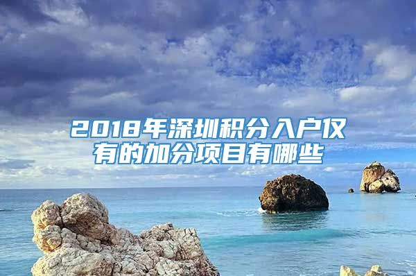 2018年深圳积分入户仅有的加分项目有哪些