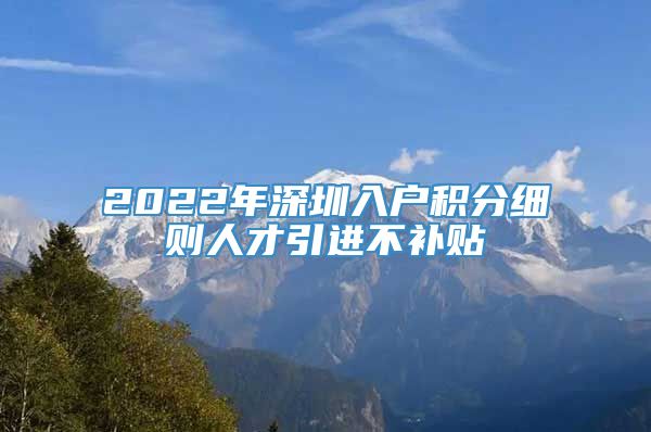 2022年深圳入户积分细则人才引进不补贴