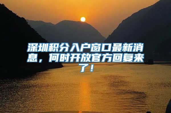 深圳积分入户窗口最新消息，何时开放官方回复来了！