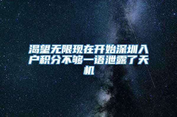 渴望无限现在开始深圳入户积分不够一语泄露了天机