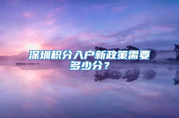 深圳积分入户新政策需要多少分？