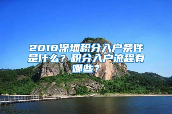 2018深圳积分入户条件是什么？积分入户流程有哪些？