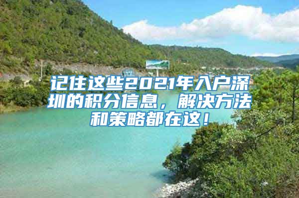 记住这些2021年入户深圳的积分信息，解决方法和策略都在这！