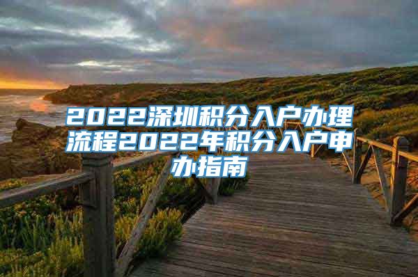 2022深圳积分入户办理流程2022年积分入户申办指南