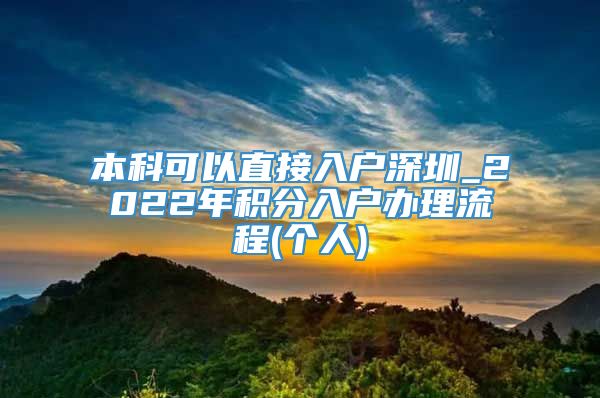 本科可以直接入户深圳_2022年积分入户办理流程(个人)
