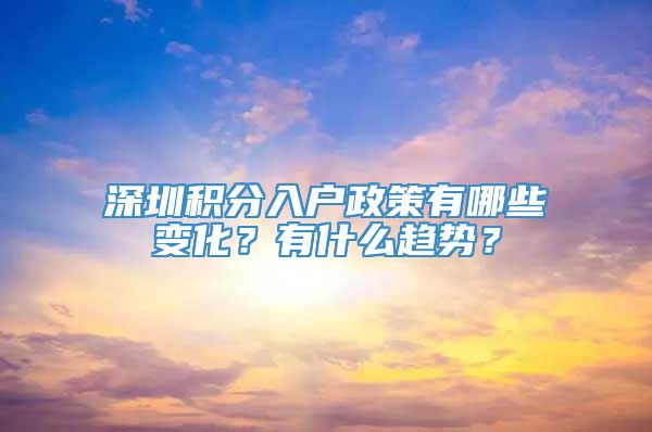 深圳积分入户政策有哪些变化？有什么趋势？