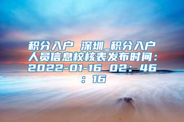 积分入户 深圳_积分入户人员信息校核表发布时间：2022-01-16 02：46：16