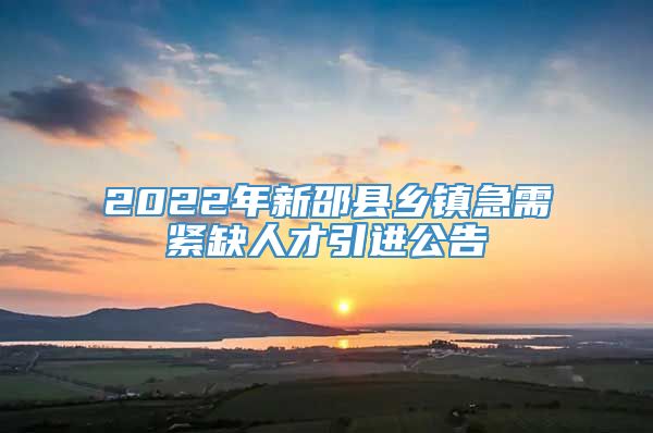 2022年新邵县乡镇急需紧缺人才引进公告