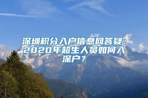深圳积分入户信息网答疑：2020年超生人员如何入深户？