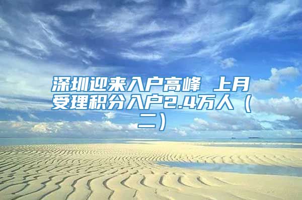 深圳迎来入户高峰 上月受理积分入户2.4万人（二）