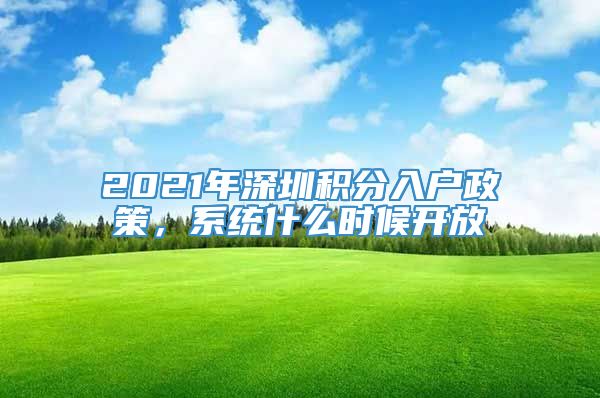 2021年深圳积分入户政策，系统什么时候开放