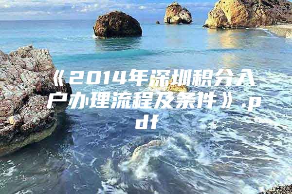 《2014年深圳积分入户办理流程及条件》.pdf