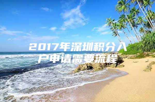 2017年深圳积分入户申请需要流程