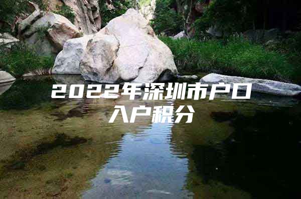 2022年深圳市户口入户积分