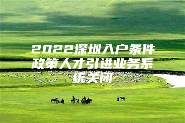 2022深圳入户条件政策人才引进业务系统关闭