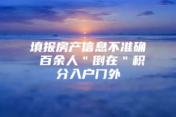 填报房产信息不准确 百余人＂倒在＂积分入户门外