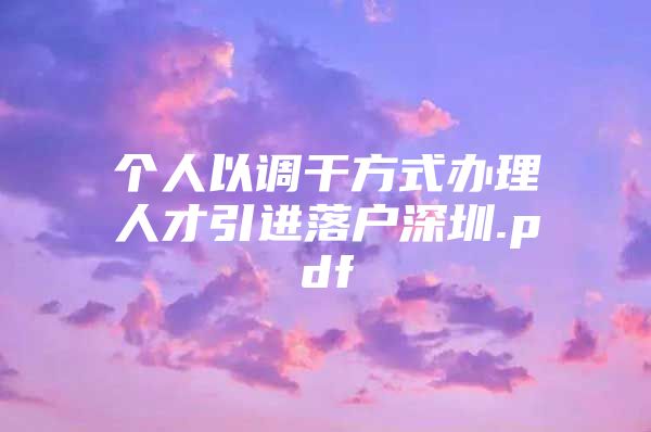 个人以调干方式办理人才引进落户深圳.pdf