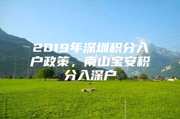 2019年深圳积分入户政策，南山宝安积分入深户