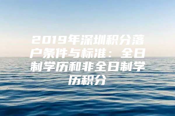 2019年深圳积分落户条件与标准：全日制学历和非全日制学历积分