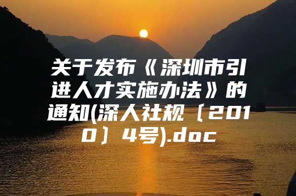 关于发布《深圳市引进人才实施办法》的通知(深人社规〔2010〕4号).doc