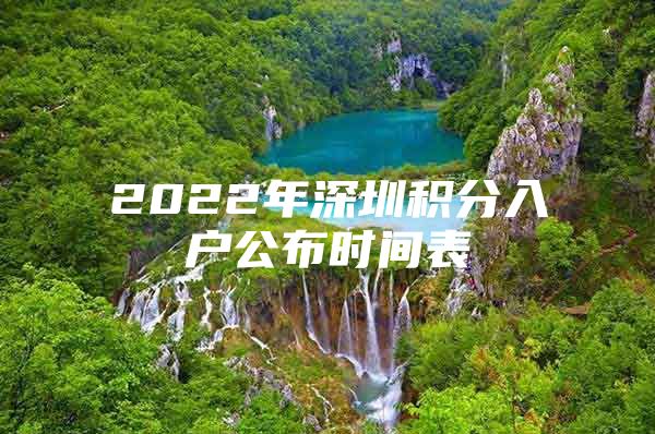 2022年深圳积分入户公布时间表