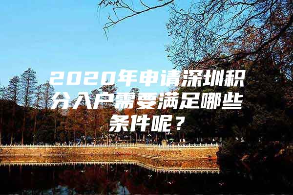 2020年申请深圳积分入户需要满足哪些条件呢？