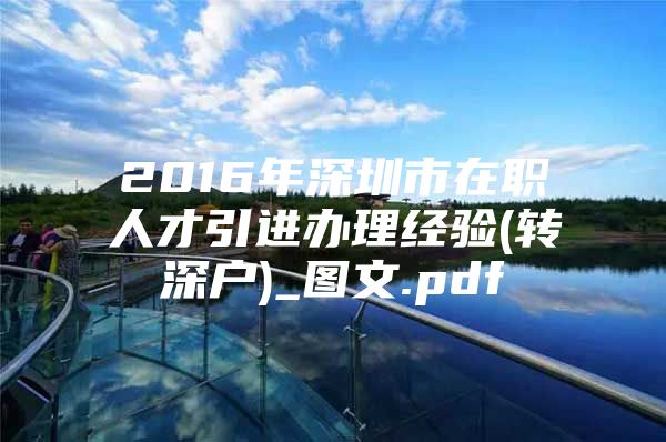 2016年深圳市在职人才引进办理经验(转深户)_图文.pdf