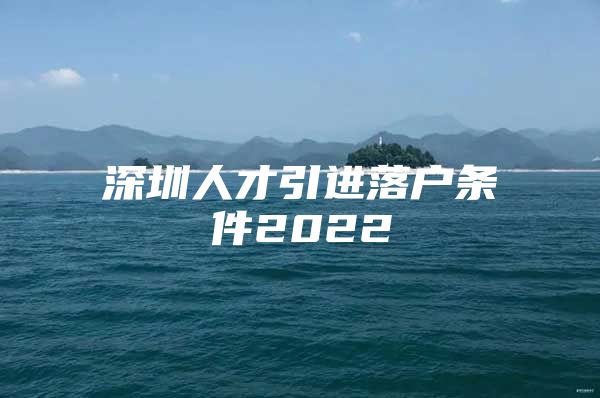 深圳人才引进落户条件2022