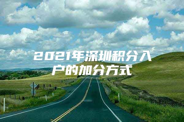 2021年深圳积分入户的加分方式