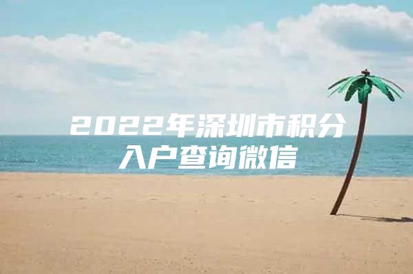 2022年深圳市积分入户查询微信