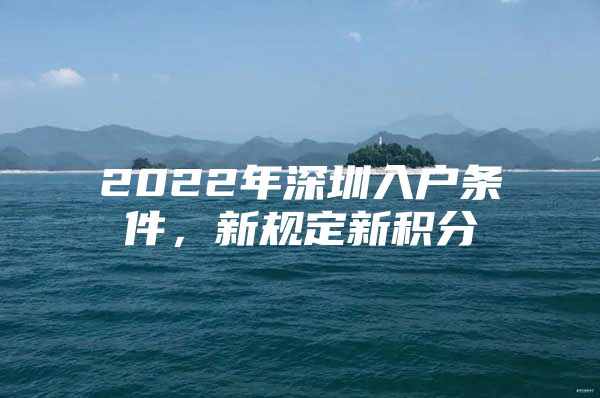 2022年深圳入户条件，新规定新积分