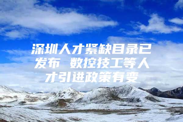 深圳人才紧缺目录已发布 数控技工等人才引进政策有变