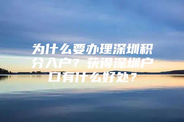 为什么要办理深圳积分入户？获得深圳户口有什么好处？