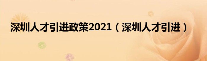 深圳人才引进政策2021（深圳人才引进）