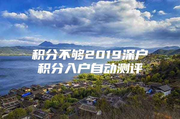 积分不够2019深户积分入户自动测评