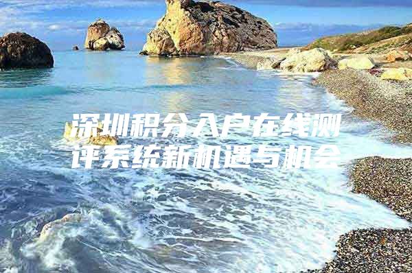 深圳积分入户在线测评系统新机遇与机会