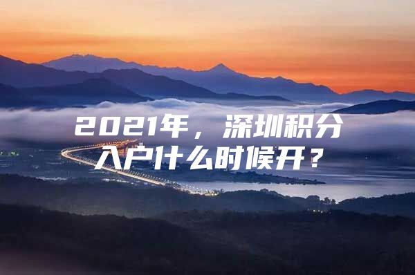 2021年，深圳积分入户什么时候开？