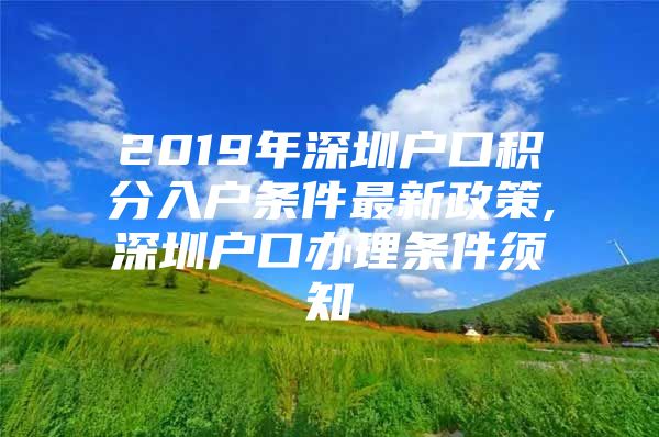 2019年深圳户口积分入户条件最新政策,深圳户口办理条件须知