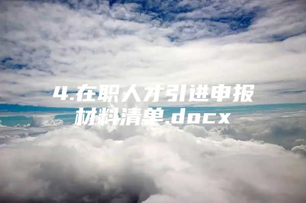 4.在职人才引进申报材料清单.docx